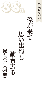 のんびりパパ「孫が来て　思い出残し　諭吉去る」（減点パパ　64歳）