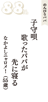 のんびりパパ「子守唄　歌ったパパが　先に寝る」（なかよしニャロメ！　55歳）