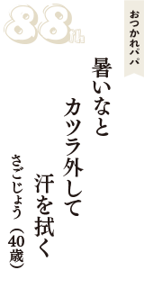 おつかれパパ「暑いなと　カツラ外して　汗を拭く」（さごじょう　40歳）
