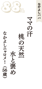 なかよしパパ「ママの汗　桃の天然　水と褒め」（なかよしニャロメ！　56歳）