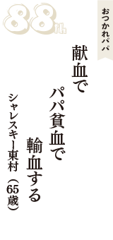 おつかれパパ「献血で　パパ貧血で　輸血する」（シャレスキー東村　65歳）