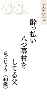 へんたいパパ「酔っ払い　八つ墓村を　してる父」（さごじょう　40歳）