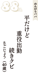 のんびりパパ「平だけど　重役出勤　続きクビ」（さごじょう　40歳）