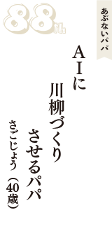 あぶないパパ「ＡＩに　川柳づくり　させるパパ」（さごじょう　40歳）
