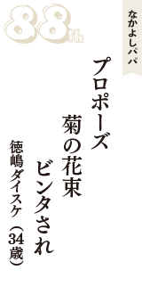 なかよしパパ「プロポーズ　菊の花束　ビンタされ」（徳嶋ダイスケ　34歳）