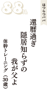 はつらつパパ「還暦過ぎ　隠居知らずの　我が父よ」（体幹トレーニング　30歳）