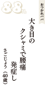 おつかれパパ「大き目の　クシャミで腰痛　発症し」（さごじょう　40歳）