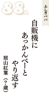 ふしぎパパ「自販機に　あっかんべーと　やり返す」（照山紅葉　？歳）