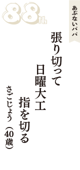 あぶないパパ「張り切って　日曜大工　指を切る」（さごじょう　40歳）