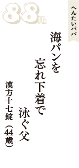 へんたいパパ「海パンを　忘れ下着で　泳ぐ父」（漢方十七錠　44歳）