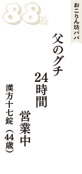 おこりん坊パパ「父のグチ　24時間　営業中」（漢方十七錠　44歳）