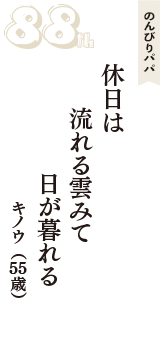 のんびりパパ「休日は　流れる雲みて　日が暮れる」（キノウ　55歳）