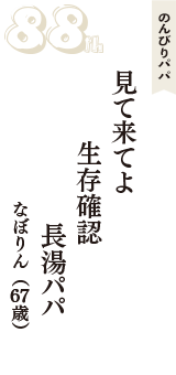 のんびりパパ「見て来てよ　生存確認　長湯パパ」（なぼりん　67歳）