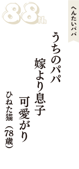 へんたいパパ「うちのパパ　嫁より息子　可愛がり」（ひねた猫　78歳）