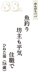 のんびりパパ「魚釣り　坊主も平気　住職で」（ひねた猫　78歳）