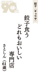餃子（ギョウザ）「餃子食う　どれもおいしい　専門店」（さとしん　61歳）