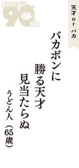 天才 ｏｒ バカ「バカボンに　勝る天才　見当たらぬ　」（うどん人　65歳）