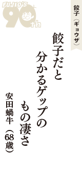 餃子（ギョウザ）「餃子だと　分かるゲップの　もの凄さ」（安田蝸牛　68歳）