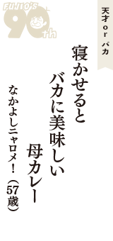 天才 ｏｒ バカ「寝かせると　バカに美味しい　母カレー」（なかよしニャロメ!　57歳）
