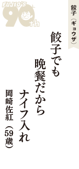 餃子（ギョウザ）「餃子でも　晩餐だから　ナイフ入れ」（岡崎佐紅　59歳）