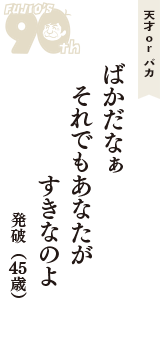 天才 ｏｒ バカ「ばかだなぁ　それでもあなたが　すきなのよ」（発破　45歳）