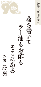 餃子（ギョウザ）「落ち着いて　ラー油もお酢も　そこにある」（たま　57歳）