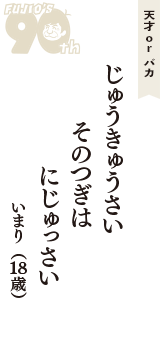 天才 ｏｒ バカ「じゅうきゅうさい　そのつぎは　にじゅっさい」（いまり　18歳）