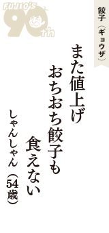 餃子（ギョウザ）「また値上げ　おちおち餃子も　食えない」（しゃんしゃん　54歳）