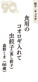 餃子（ギョウザ）「食用の　コオロギ入れて　虫餃子（蒸し餃子）」（森野くま　66歳）