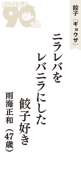 餃子（ギョウザ）「ニラレバを　レバニラにした　餃子好き」（雨海正和　47歳）