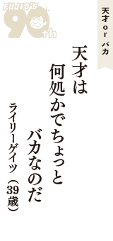 天才 ｏｒ バカ「天才は　何処かでちょっと　バカなのだ」（ライリーゲイツ　39歳）