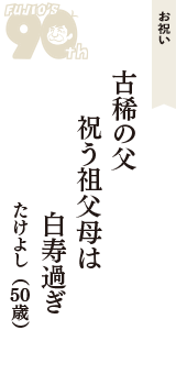 お祝い「古稀の父　祝う祖父母は　白寿過ぎ」（たけよし　50歳）