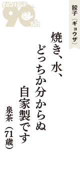 餃子（ギョウザ）「焼き、水、　どっちか分からぬ　自家製です」（泉茶　71歳）