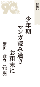 お祝い「少年期　マンガ読み過ぎ　お粗末に」（繁田　政春　72歳）