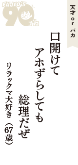 天才 ｏｒ バカ「口開けて　アホずらしても　総理だぜ」（リラックマ大好き　67歳）