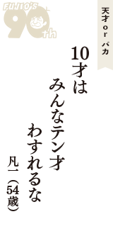 天才 ｏｒ バカ「１０才は　みんなテン才　わすれるな」（凡一　54歳）