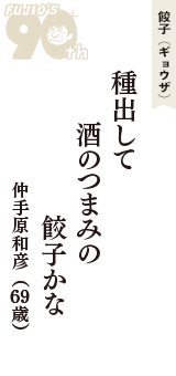 餃子（ギョウザ）「種出して　酒のつまみの　餃子かな」（仲手原和彦　69歳）