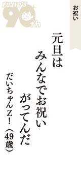 お祝い「元旦は　みんなでお祝い　がってんだ」（だいちゃんＺ！　49歳）
