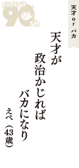 天才 ｏｒ バカ「天才が　政治かじれば　バカになり」（えぺ　43歳）