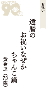 お祝い「還暦の　お祝いなぜか　ちゃんこ鍋」（黄金虫　73歳）