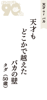 天才 ｏｒ バカ「天才も　どこかで越えた　バカの壁」（タダ　50歳）