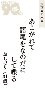 天才 ｏｒ バカ「あこがれて　語尾をなのだに　して喋る」（おしぼり　31歳）