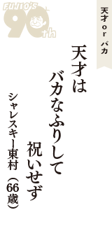 天才 ｏｒ バカ「天才は　バカなふりして　祝いせず」（シャレスキー東村　66歳）