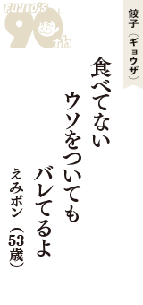 餃子（ギョウザ）「食べてない　ウソをついても　バレてるよ」（えみボン　53歳）