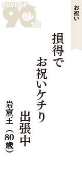 お祝い「損得で　お祝いケチり　出張中」（岩窟王　80歳）