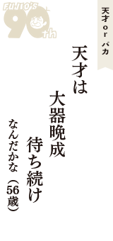 天才 ｏｒ バカ「天才は　大器晩成　待ち続け」（なんだかな　56歳）