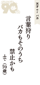 天才 ｏｒ バカ「言葉狩り　バカもそのうち　禁止かも」（ふで　70歳）
