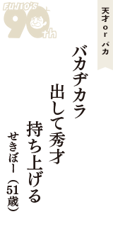 天才 ｏｒ バカ「バカヂカラ　出して秀才　持ち上げる」（せきぼー　51歳）