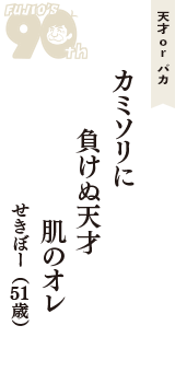 天才 ｏｒ バカ「カミソリに　負けぬ天才　肌のオレ」（せきぼー　51歳）