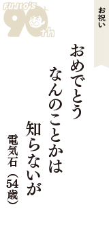 お祝い「おめでとう　なんのことかは　知らないが」（電気石　54歳）